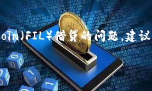 截至我知识的最后更新（2023年10月），Tokenim 是一个多功能的数字资产管理平台，允许用户进行资产的借贷和交易。不过，关于是否支持 Filecoin（FIL）借贷的问题，建议你直接访问 Tokenim 的官方网站或相关社区论坛，以获取最新的信息和确认，因为加密货币领域的信息更新较快，某些功能可能会随时有所变化。

如果你有其他具体问题或想了解更多相关内容，请告诉我！