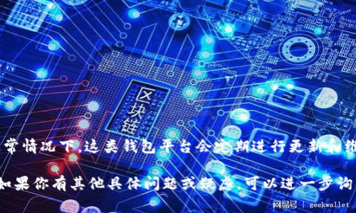 目前关于Tokenim钱包是否会关停的信息并不明确。Tokenim是一种加密货币钱包，用于存储和管理数字资产。通常情况下，这类钱包平台会定期进行更新和维护以确保安全性和用户便利性。但也有一些因素可能影响钱包的持续运营，比如技术问题、市场状况或法律合规。

若要获取最新的信息，最好关注Tokenim的官方公告或相关社区的最新动态。保持警惕，确保你的数字资产安全。如果你有其他具体问题或疑虑，可以进一步询问！