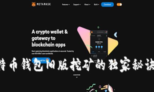 专家揭秘：比特币钱包旧版挖矿的独家秘诀，你不可不知！