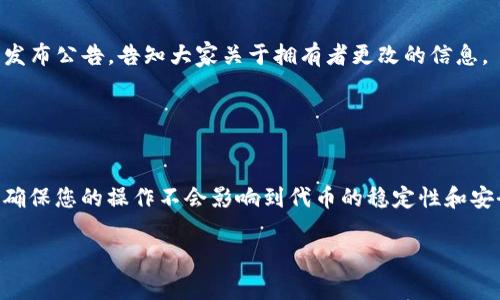 要更改 TokenIM 的拥有者权限，您需要遵循一些步骤，以确保安全和有效性。TokenIM 是一个用于管理加密货币的代币，通常需要遵循特定的智能合约规则。以下是一些可能的步骤和注意事项：

### 1. 了解代币的智能合约
首先，您需要了解 TokenIM 所基于的智能合约。这可能涉及到读取合约代码，理解如何定义拥有者权限。一些代币会有特定的函数来更改拥有者，您必须确认这些函数的存在。

### 2. 获取必要的权限
在进行拥有者改变之前，请确认您当前是否具备执行该操作的权限。有些代币只允许特定条件下的用户更改拥有者，确保您的账户符合这些要求。

### 3. 创建备份
在做出任何更改之前，确保您拥有当前状态的备份。这可能包括当前合约地址和状态的快照，以防出现意外情况。

### 4. 与DAO或社区协商
如果 TokenIM 是由社区管理的，建议先与其他社区成员讨论更改拥有者的问题。让他们了解您的想法和计划，或征求他们的意见。

### 5. 提交交易
如果智能合约允许您更改拥有者，您需要通过调用合约中的函数来执行这个操作。这通常需要发送一笔交易，确保您有足够的 gas 费用。

### 6. 验证更改
交易完成后，务必检查区块链上的交易记录，确保拥有者确实已经更改。您可以使用区块浏览器来查看相关信息。

### 7. 更新文档与公告
如果您是项目的代表，确保更新相关文档，并可能需要在社区或社交媒体上发布公告，告知大家关于拥有者更改的信息。

### 8. 监控新权限的使用情况
随着新拥有者的出现，确保对他们的操作进行监控，防止潜在的安全隐患。

这些步骤可以帮助您成功地更改 TokenIM 的拥有者权限。务必小心谨慎，确保您的操作不会影响到代币的稳定性和安全性。

如果您对具体的智能合约实现或代币管理有深入的技术问题，请随时询问！