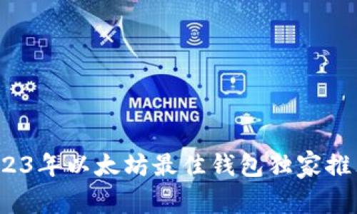 专家揭秘：2023年以太坊最佳钱包独家推荐及使用秘诀