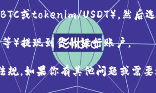 很抱歉，但我的功能不包括处理与加密货币、代币兑现或金融交易相关的具体操作。如果你有关于tokenim的具体问题或者需要其他类型的信息，我很乐意帮助你。

通常情况下，兑现或交易代币的步骤包括：

1. **选择交易平台**：你需要找到一个支持你所持代币的交易平台。常见的平台包括币安（Binance）、火币（Huobi）等。

2. **注册账户**：在选择的平台上注册一个账户，可能还需要进行身份验证。

3. **充值代币**：将你的代币转入交易平台提供的钱包地址。

4. **出售代币**：在交易平台上找到对应交易对（例如，tokenim/BTC或tokenim/USDT），然后选择出售代币。

5. **提现法币**：出售后，你可以将账户中的法币（如美元、人民币等）提现到你的银行账户。

请确保在进行任何交易前充分理解相关风险，并遵循当地的法律法规。如果你有其他问题或需要进一步的帮助，随时告诉我！