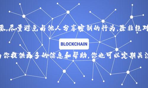 关于“tokenim资产密钥给别人”这个话题，我们首先需要明确一些基本概念，以及在分享或转让这类信息时需要注意的事项。

什么是Tokenim资产密钥？
Tokenim是一种数字资产管理工具，通常用来管理和交易加密货币或其他数字资产。在这个过程中，资产密钥起着至关重要的作用。密钥可以被看作是你的数字钱包的“密码”，它允许你访问和管理你的资产。

为什么会有人想要分享密钥？
在某些情况下，用户可能会因为信任而选择分享他们的资产密钥。例如，您可能会希望与好友合并资金进行投资，或者让家人帮助管理您的资产。说真的，这听起来可能是个好主意，但实际上风险也是相当大的。

分享资产密钥的风险
你可能会想，“我只是在和我的朋友分享密钥，没什么大不了。” 但实际上，这是一种高风险的行为。以下是一些主要的风险：
ul
    listrong丢失资产：/strong假设你把密钥给了一个不太可靠的朋友，万一他用了你的密钥来转移资金，你可能会永远失去那些资产。/li
    listrong身份盗窃：/strong有经验的诈骗者可能会利用你分享的密钥对你的账户进行恶意操作，甚至进行身份盗窃。/li
    listrong法律责任：/strong如果你的密钥被用于不法交易或诈骗，你可能会面临法律责任。/li
/ul

那么，怎样才能安全地处理资产密钥呢？
如果你确实需要与他人分享你的资产密钥，以下是一些建议可以帮助你保证安全：
ul
    listrong使用临时密钥：/strong有些平台允许用户生成临时密钥，仅能在特定时间内有效。这样可以在一定程度上保护你的资产安全。/li
    listrong二步验证：/strong一定要启用二步验证。这是另一层保护，即使你的密钥被泄露，攻击者也无法直接访问你的账户。/li
    listrong选择值得信赖的人：/strong如果真的需要分享，请务必选择完全值得信赖的人，确保他们会尊重你的资产。/li
/ul

如何教育其他人处理密钥？
如果你在分享密钥这方面拥有一定的经验，不妨考虑教育其他人。分享关于如何安全管理和使用密钥的知识，可以帮助更多的人避免潜在的风险。
ul
    listrong举办研讨会：/strong可以考虑组织一次小型的研讨会，告诉朋友们有关数字资产和密钥管理的重要性。/li
    listrong分享资源：/strong提供一些可靠的文章或视频，让人们可以自行学习如何安全管理资产。/li
/ul

总结
在分享Tokenim资产密钥的时候，请务必小心谨慎。保护你的数字资产，就像保护你的钱财一样重要。尽量避免与他人分享密钥的行为，除非绝对必要且确保安全措施到位。通过教育自己和他人，我们可以让这个数字资产的世界变得更加安全。

进一步的信息
如果你对Tokenim或者其他数字资产管理工具还有更多的问题，欢迎随时给予我反馈。我会尽力为你提供更多的信息和帮助。你也可以定期关注一些专业的数字货币社区和论坛，跟上行业的最新动态。

希望以上信息对你有所帮助！如果还有其他问题，随时问我哦！