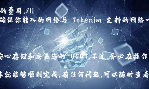 Tokenim 是一个加密货币交易平台，用户在这个平台上可以进行各种加密货币的交易和存储。至于能否存储 USDT（泰达币），这通常取决于平台的支持情况。

### 存储 USDT 的可能性

Tokenim 是否支持 USDT 存储？
首先，要确定 Tokenim 是否支持 USDT 存储，我们需要查看该平台的官方说明。大多数主流加密货币交易所都会支持 USDT，因为它是一种广泛使用的稳定币。如果 Tokenim 明确指出可以存储 USDT，那么用户是可以将 USDT 存放在该平台的账户中的。

如何在 Tokenim 中存储 USDT？
如果你确定 Tokenim 支持 USDT，接下来你需要了解如何将 USDT 存入你的账户。一般的步骤如下：
ol
    listrong创建账户：/strong如果你还没有 Tokenim 账户，首先需要注册一个账户并完成身份验证。/li
    listrong获取存款地址：/strong在账户界面上，查找“存入”选项，选择 USDT，然后获取你的 USDT 存款地址。/li
    listrong转账 USDT： /strong使用你的钱包将 USDT 转账到上述地址，确保确认该地址的准确性。/li
    listrong等待确认：/strong转账完成后，你可能需要等待几分钟以便区块链网络确认交易。/li
/ol

存储 USDT 的注意事项
在存储 USDT 或其它加密货币时，有几个关键要素需要注意：
ul
    listrong安全性：/strong务必确保你的 Tokenim 账户开启了多重认证，保证账户安全。/li
    listrong交易费用：/strong不同的区块链转账 USDT 的费用可能会有所不同。注意你在转账时所付的费用。/li
    listrong网络选择：/strongUSDT 可以通过不同网络存在，如 ERC-20（以太坊）、TRC-20（波场）等。确保你转入的网络与 Tokenim 支持的网络一致。/li
/ul

总结
说到底，如果 Tokenim 支持 USDT，那存储过程是相对简单的。只要注意账户安全和交易细节，您就可以安心存储和交易您的 USDT。不过，务必在操作前仔细查阅 Tokenim 的官方资料，确保信息的准确性！

总之，Tokenim 作为一个加密货币交易平台，存储 USDT 的过程比较直接，只要遵循平台的操作步骤，基本就能够顺利完成。有任何问题，可以随时查看支持文档或联系客服以获取更多帮助。