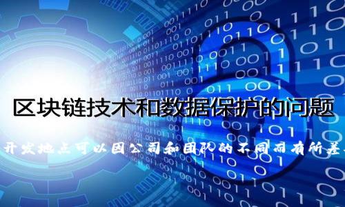 Tokenim 是一个数字资产管理和交易平台，主要提供区块链技术相关的服务。它通常会在全球范围内开发和运营，但具体的开发地点可以因公司和团队的不同而有所差异。Tokenim 可能在多个国家和地区设有研发团队，尤其是在区块链技术较为成熟的地区，如美国、欧洲、亚洲的一些国家等。

如果你在寻找关于 Tokenim 的具体信息，最好是查看他们的官方网站或相关的新闻报道，以获取最新和最准确的信息。