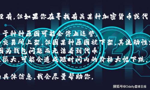 抱歉，关于“tokenim币”的具体信息我没有，但如果你在寻找有关某种加密货币或代币消失的原因，可以考虑以下几个方面：

1. **项目停运**：有些加密货币项目由于种种原因可能会停止运营。
2. **交易所下架**：如果该代币在某些交易所上架，但因某种原因被下架，其流动性就会大大减小。
3. **钱包问题**：有时候，用户可能会因为钱包问题而无法看到代币。
4. **市场波动**：加密货币市场波动性很大，可能会造成短时间内的价格大幅下跌。

如果你能提供更多关于“tokenim币”的具体信息，我会尽量帮助你。