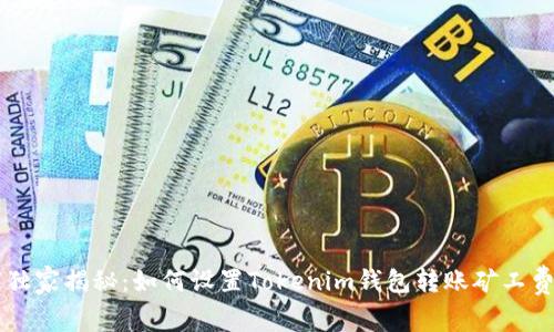 币圈专家独家揭秘：如何设置Tokenim钱包转账矿工费用的秘诀