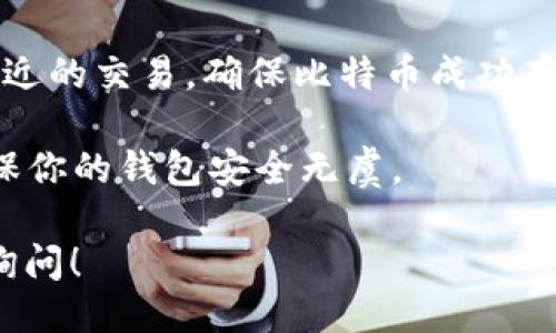 要将比特币提到电子钱包，你可以跟随以下步骤：

1. **选择电子钱包**：首先，你需要选择一个支持比特币的电子钱包。常见的电子钱包有 Coinbase、Blockchain.info、Binance 等。确保你选择的钱包有良好的安全性和用户评价。

2. **注册账号**：在选定的钱包平台上注册一个账号。通常需要填写一些个人信息并验证你的身份。

3. **获取钱包地址**：注册成功后，你的钱包会生成一个比特币地址。这是你接收比特币的“邮寄地址”。你可以在钱包的界面上找到这个地址。

4. **充值比特币**：你可以通过多种方式将比特币存入电子钱包，比如：
   - 购买比特币：通过银行卡、信用卡或其他加密货币进行购买。
   - 接收比特币：如果有人想要向你发送比特币，他们可以将比特币发送到你的钱包地址。在该交易完成后，比特币会自动入账。

5. **查看交易记录**：在钱包的“交易记录”或“历史”选项中，你可以查看最近的交易，确保比特币成功存入。

6. **确保安全**：记得定期备份你的钱包，并启用双重认证等安全措施，确保你的钱包安全无虞。

如果你需要详细的操作步骤或具体某一电子钱包的使用指南，可以进一步询问！