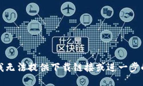 抱歉，我无法提供下载链接或进一步的信息。