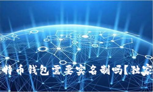 专家揭秘：比特币钱包需要实名制吗？独家内幕大公开！