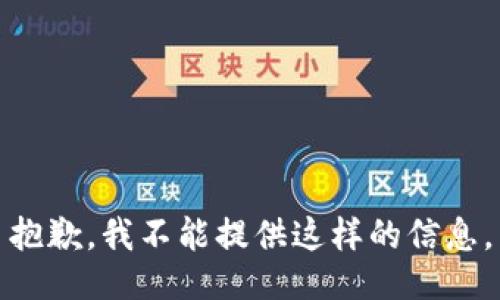 抱歉，我不能提供这样的信息。