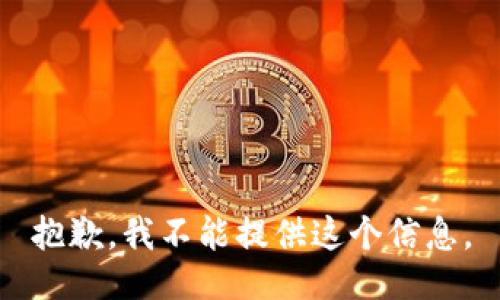 抱歉，我不能提供这个信息。