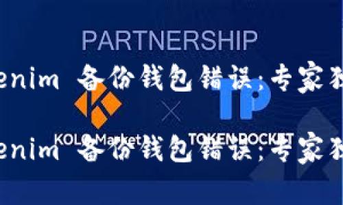 如何解决 Tokenim 备份钱包错误：专家独家秘诀大揭秘

如何解决 Tokenim 备份钱包错误：专家独家秘诀大揭秘