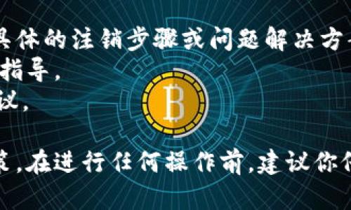关于“tokenim能注销吗”这个问题，有几个关键点需要说明。

### 什么是Tokenim？

Tokenim是一种数字资产或代币，通常用于区块链平台上。它可能是某种应用程序或平台的内部货币，用户可以通过购买、交易或使用这些代币来进行操作。

### Tokenim注销的可能性

1. **注销定义**：在数字资产的语境中，“注销”通常指的是将代币从流通中移除或使其失效。这可以是由于用户主动进行操作，也可能是平台政策或技术上的变动。

2. **账户注销**：如果你是指是否可以注销一个使用Tokenim的账户，这通常要视具体平台的政策而定。有些平台允许用户完全删除账户，并且在某些情况下，代币可能也会因此被认为是注销的。

3. **如何注销**：如果平台支持账户注销，你可能需要：
   - 登录到你的账户。
   - 找到“账户设置”或“安全设置”这一类的选项。
   - 寻找“注销”或“删除账户”的按钮。
   - 按照指示操作，有时可能还需要确认身份。

4. **注意事项**：注销账户和代币的不可逆性是你需要特别关注的。如果你注销了账户及代币，数据将无法恢复，确保在决定之前做好备份和详细了解相关条款。

### 遇到问题时怎么办？

如果在注销过程中遇到问题，以下是你的应对措施：

- **联系客服**：大多数平台都有客户服务，可以通过邮件、聊天或电话联系他们，询问具体的注销步骤或问题解决方案。
- **查看FAQ**：有时候平台的常见问题解答（FAQ）部分会对如何注销账户及代币提供指导。
- **社区支持**：在一些数字资产社区或论坛中，其他用户可能会分享他们的经验和建议。

总的来说，Tokenim是否能注销以及如何注销，主要取决于你所使用的平台及其相关政策。在进行任何操作前，建议你仔细阅读相关条款，并谨慎决策。如果你有更详细的问题或特定的情况，欢迎进一步提问！
