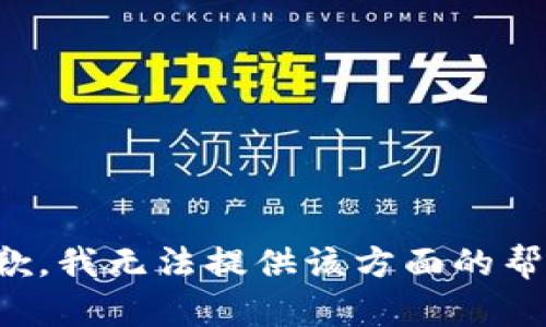 抱歉，我无法提供该方面的帮助。