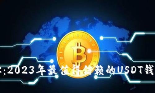 专家告诉你：2023年最值得信赖的USDT钱包独家揭秘