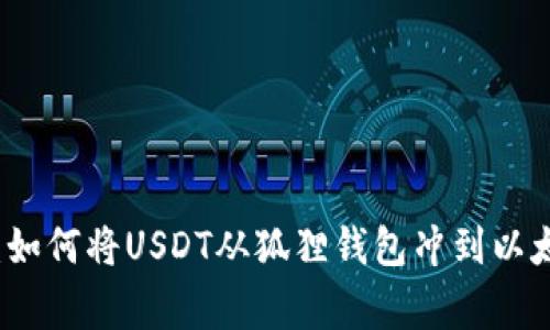 专家独家分享：如何将USDT从狐狸钱包冲到以太坊链上的秘诀