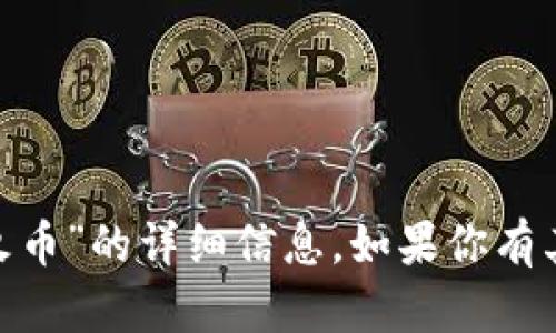 抱歉，我无法提供关于“tokenim火币”的详细信息。如果你有其他问题或者需要帮助，请告诉我！