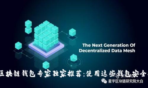 2023年国内区块链钱包专家独家推荐：使用这些钱包安全又便捷的秘诀