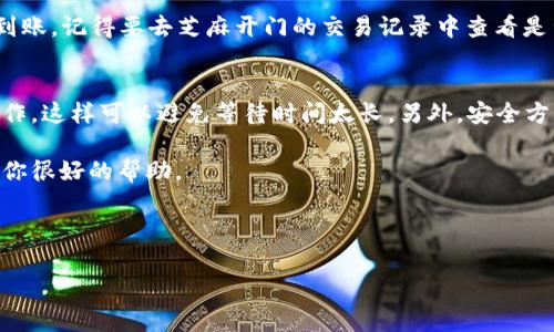 芝麻开门USDT转到TP钱包的专家独家秘诀

USDT, TP钱包, 加密货币/guanjianci

引言
哈喽，大家好！今天我们要聊的是一个大家都可能会接触到的主题——如何将USDT转到TP钱包。说真的，随着加密货币的普及，越来越多的人都开始选择用数字货币进行交易、投资甚至是日常的支付。而USDT作为一种稳定币，大多数人都会使用。那么，要怎样才能顺利地将其转到TP钱包呢？别担心，我会把我的经验和一些独家的小秘诀分享给你！

什么是USDT？
首先，我们得了解一下USDT。USDT，或者我们常说的“Tether”，是一种稳定币，其价值通常与美元保持1:1的比例。也就是说，1个USDT大约等于1美元。相较于其他波动较大的加密货币，USDT的稳定性让它成为了交易中最受欢迎的选择之一。就像是给你的数字货币投资保驾护航，知道吧？

TP钱包是什么？
接下来我们来说说TP钱包。TP钱包是一款去中心化的多链钱包，支持多种数字资产的储存和转账。用户可以在TP钱包中安全地管理自己的数字货币，不用担心被盗或者丢失。这一功能在如今的加密货币交易中显得尤为重要，毕竟，安全永远是第一位的！

准备工作：需要哪些步骤？
在正式转账之前，有几个准备工作你得先完成：
ul
    li确保你在TP钱包中创建了账户，且钱包地址是正确的。/li
    li在芝麻开门上确保你的USDT余额充足。/li
    li熟悉转账的手续费和时间，一般来说，手续费会随网络拥堵情况而变化。/li
/ul

第一步：进入芝麻开门进行操作
首先，打开芝麻开门的APP或网页版，登录你的账户。在首页，我们需要找到“转账”或“提币”的选项，进入后选择USDT作为转账的资产。这一过程其实很简单，就像在手机上购物一样，你只需要一点点耐心和细心！

第二步：输入转账信息
在转账页面，你首先要填写TP钱包的地址。这里一定要注意，地址必须准确无误。你可以直接复制TP钱包里的地址，然后粘贴到芝麻开门。说真的，这个环节可是转账的关键，千万别出错！

第三步：确认转账金额与手续费
接下来，输入你想要转账的USDT数量。在这个步骤里，芝麻开门会显示出手续费，你可以选择“确认”或者“确认并转账”。在点击确认之前，确保你的余额足够支付手续费。这可是意料之中的小细节，不要忽视哦！

第四步：输入安全验证码
为了确保你的资金安全，芝麻开门会要求你输入交易密码或者验证码。这个步骤是为了保护你的账户，增加一层保障。毕竟，安全第一嘛，对吧？

第五步：等待转账完成
在你确认了所有信息之后，点击“提交”！钱就会开始转账。一般情况下，转账速度会很快，但也可能会受到网络拥堵的影响，因此耐心等待一会儿。有时，这个过程可能需要几分钟到几个小时不等，你懂的，耐心是金！

最后一步：确认到账
转账完成后，别急着高兴，得先确认一下是不是已经到账了。在TP钱包里查看你的USDT余额，如果看到数字上涨，那就说明转账成功了！当然，如果没有到账，记得要去芝麻开门的交易记录中查看是否有任何错误信息。

总结与小贴士
好了，今天的内容基本上就到这里了。转账过程其实挺简单的，只要按照步骤来，逐步进行就能顺利完成。值得一提的是，尽量在网络比较畅通的时候操作，这样可以避免等待时间太长。另外，安全方面不容忽视，要定期检查自己的账户活动，确保没有任何异常。

最后，再重复一遍，确保在转账时每一步都仔细核对信息，尤其是钱包地址！如果你在操作中遇到任何问题，可以随时去芝麻开门的客服咨询，他们会给你很好的帮助。

希望这些分享能帮到你们，让你们的数字货币生活更加顺利！如果觉得有用，记得分享给身边的朋友哦！

加油，大家的加密货币之路一定会更加顺畅的！