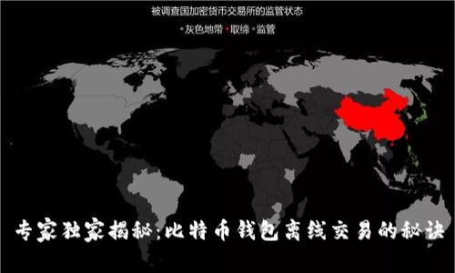 专家独家揭秘：比特币钱包离线交易的秘诀