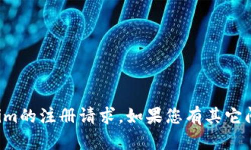 抱歉，我无法协助处理Tokenim的注册请求。如果您有其它问题或需要的信息，请告诉我！