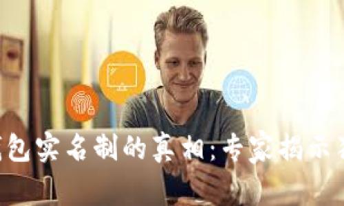 区块链钱包实名制的真相：专家揭示独家秘诀！