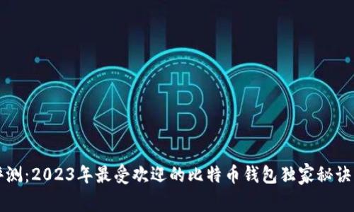 专家评测：2023年最受欢迎的比特币钱包独家秘诀大揭秘