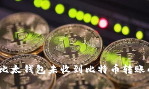 专家揭秘：比太钱包未收到比特币转账的独家秘诀