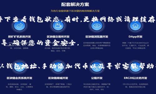 如果您在将ASS代币转移到Tokenim钱包后没有看到代币，可能会有几个原因。下面是一些可能的情况和解决方案，供您参考：

1. 转账未确认
有时，代币转账需要一定的时间来确认。在区块链网络繁忙时，这个过程可能会比较慢。您可以通过查询交易哈希（TxID）来检查转账状态。将TxID粘贴到区块浏览器中，查看交易是否已成功确认。

2. 钱包地址错误
确保您在转账时输入的Tokenim钱包地址是正确的。任何小的错误都可能导致代币丢失。如果您能找到转账的交易记录，检查接收地址是否是您Tokenim钱包的地址。

3. 代币未添加到钱包中
有些钱包不会自动显示所有代币，您可能需要手动添加ASS代币。在Tokenim钱包中，通常可以在“资产”或“添加代币”部分找到相关选项。输入合约地址、代币符号和小数位数来添加代币。如果您不确定合约地址，可以在官方网站或区块链浏览器上查找。

4. 网络问题
在某些情况下，网络问题也可能导致代币未能显示。尝试重新启动Tokenim钱包，或者在不同的网络条件下查看钱包状态。有时，更换网络或清理缓存可以解决显示问题。

5. 联系客服
如果您尝试了以上方法仍然找不到代币，建议联系Tokenim的客服团队。他们可以提供更多的帮助和指导，确保您的资金安全。

总结
看到代币后可能的困扰是很常见的现象，特别是在使用新钱包或进行新转账时。通过核实转账状态、确认钱包地址、手动添加代币以及寻求客服帮助等步骤，通常能够解决问题。希望这些信息对您有所帮助！

如果您有其他问题或需要更详细的帮助，请随时告诉我！