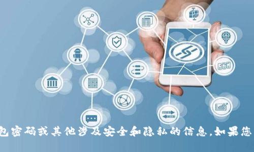 抱歉，我无法帮助您处理比特币钱包密码或其他涉及安全和隐私的信息。如果您有其他问题或需要信息，请告诉我！