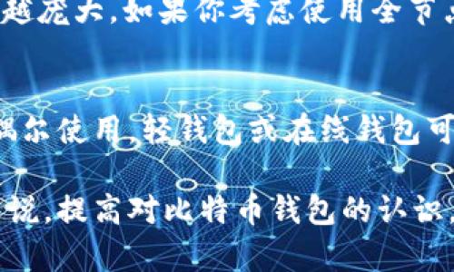 2017年，比特币钱包的大小取决于不同的因素，包括所使用的钱包类型、链上数据的大小以及用户持有的比特币数量。大致来说，以下是一些概述：

比特币钱包的类型
比特币钱包可以分为几种不同的类型，包括全节点钱包（如Bitcoin Core）、轻钱包（如Electron Cash）以及在线钱包（如Coinbase）。每种钱包类型的大小和要求都不同。

全节点钱包
如果你使用的是全节点钱包，它会下载整个比特币区块链。到2017年，整个区块链的大小已经超过了100GB。这样的钱包需要较大的存储空间，并且对计算机的性能要求较高。

轻钱包
轻钱包相比于全节点钱包，它不需要下载整个区块链数据，只需下载最必要的信息，因此占用的空间通常只需几MB。这类钱包适合普通用户，特别是那些不希望承担管理整条链负担的人。

在线钱包
在线钱包则是托管在第三方平台上的，并且用户的数据通常是集中存储的，因此用户几乎不需要关心钱包的具体大小。这类钱包的最大优点是便捷，但安全性相对较低。


                            </div>
                        </div>
                        <div class=