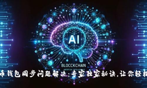 比特币钱包同步问题解决：专家独家秘诀，让你轻松搞定