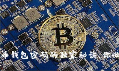 专家揭秘：忘记比特币钱包密码的独家秘诀，你必须知道的应对策略！