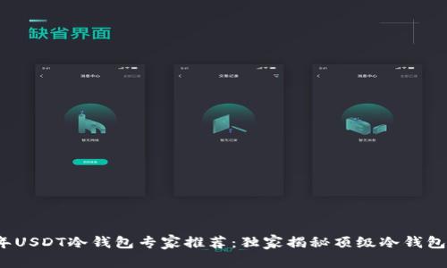2023年USDT冷钱包专家推荐：独家揭秘顶级冷钱包的秘诀