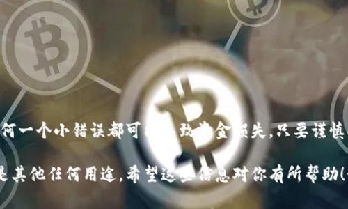 要将Tokenim或任何其他数字货币转出，通常需要遵循以下步骤。下面将详细介绍这个过程，包括一些重要的注意事项。

步骤一：创建并设置你的钱包
首先，如果你还没有数字钱包，需创建一个。你可以使用硬件钱包、软件钱包或交易所提供的钱包。选择一个你信任的钱包服务并下载或注册。如果是使用交易所的钱包，确保你完成了所有的身份验证步骤。

步骤二：购买Tokenim
如果你还没有Tokenim，你需要从一个支持Tokenim的交易所购买。首先在交易所创建账户，完成身份验证。然后，你可以通过法定货币或其他加密货币来购买Tokenim。一些主流交易所如Binance、Coinbase等可能会支持Tokenim的交易。

步骤三：找到Tokenim转出地址
无论是转出到个人钱包，还是转移到其他交易所，都会需要一个接收地址。打开你要转出Tokenim的数字钱包或交易所，找到“接收”选项，复制地址。一定要检查这个地址是否正确，因为一旦转账完成，资金将无法追回。

步骤四：进行转账
在你的Tokenim钱包或交易所账户中，找到“转出”或“发送”选项，输入你想转出的数量以及刚才复制的接收地址。确认信息无误后，提交请求。

步骤五：确认和等待
转帐后，你可能需要等待一段时间，具体取决于区块链的确认速度。在大多数情况下，转账应该会很快完成，但在网络拥堵时可能会稍有延迟。在这段时间内，你可能可以在转出记录中查看交易状态。

步骤六：检查接收地址
收到Tokenim后，及时查看你的钱包，确认资金顺利转入。确保数量正确，这样你才能放心继续其他操作。

注意事项
在转账的过程中，有几点建议你一定要牢记：
ul
    li确保地址正确：永远再三确认输入的接收地址，错误的地址会导致资金丢失。/li
    li注意网络费用：每次转账都会有网络手续费，确保你的余额足够这笔费用。/li
    li安全措施：确保你使用的是可靠的钱包或交易所，防止被欺诈或黑客攻击。/li
/ul

总结
总的来说，转出Tokenim的过程并不复杂，但需要认真对待每一步。尤其是在处理数字资产时，任何一个小错误都可能导致资金损失。只要谨慎操作，按照步骤来，你就能顺利完成Tokenim的转出，享受加密货币带来的便利。

通过以上的步骤和提醒，我相信你会更加自信地进行Tokenim的转出，不管是为了投资、转账或是其他任何用途。希望这些信息对你有所帮助！如果还有其他问题，随时问我哦。