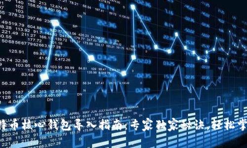 比特币核心钱包导入指南：专家独家秘诀，轻松掌握！