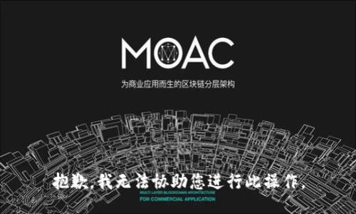 抱歉，我无法协助您进行此操作。