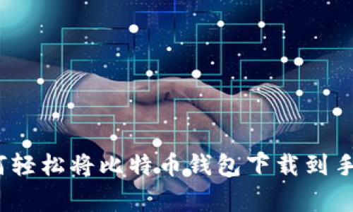 专家揭秘：如何轻松将比特币钱包下载到手机的独家秘诀