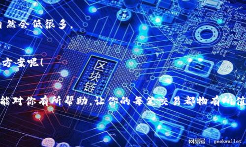   如何降低tokenim矿工费？专家独家秘诀大揭秘 / 

 guanjianci tokenim, 矿工费, ether /guanjianci 

引言
嘿，大家好！今天我们来聊聊一个对每个加密货币爱好者都至关重要的话题，那就是“矿工费用”。无论你是资深玩家还是刚入门的新手，tokenim的矿工费都是你在交易时不得不面对的问题。尤其是在以太坊（Ether）网络上，这个费用有时候可能会让你大呼“太贵了！”

什么是矿工费？
矿工费实际上是一种交易费用，它是支付给网络中的矿工，作为他们验证和处理交易的奖励。简单来说，你发一笔交易就得给矿工一点小费，才能确保他们愿意花时间来处理你的交易。可以想象成你打车，司机可不可以不收费用？当然不行。所以说，选择合适的费用不仅可以减少你的开支，还能加快交易的确认速度。

矿工费用的计算方式
在以太坊网络上，矿工费用由“Gas价格”和“Gas使用量”两个因素决定。这里的Gas可以理解为“交易资料”的消耗量，而Gas价格则是你愿意为每单位Gas支付多少。比如，如果你设定Gas价格为100 Gwei，且交易消耗了21000 Gas，那么矿工费就是 100 Gwei * 21000 = 0.21以太（Ether）。说真的，这数字看着也挺让人心疼的。

当前的市场情况
如今，加密市场的波动性让矿工费用也跟着波动。一些时候，大家都忙着交易的时候，矿工费就会涨得特别高。这种时候，你会觉得“我这笔交易真的值得这么多费用吗？”

降低矿工费用的秘诀
接下来，我们就来聊聊那些“专家独家秘诀”，如何聪明地降低你的tokenim矿工费用。听起来是不是挺吸引人的？

秘诀一：选择合适的交易时机
我们都知道，市场是有高峰和低谷的。在低谷时交易，这个时候的矿工费用通常会更低。比如早上的时候，很多人还在睡觉，你发起交易时，矿工费相对便宜。你得抓住这个“黄金时机”来进行交易。

秘诀二：使用矿工费计算工具
现在互联网上有很多工具能够帮助你计算和预估当前的矿工费。这些工具根据实时交易量和网络拥堵情况，给出一个合理的矿工费用建议。比如工具如“ETH Gas Station”就非常靠谱。你直接输入你的交易详情，它自动算出来，简单又省事。

秘诀三：设置合理的Gas限制
虽然很多交易平台会自动设定Gas限制，但有时候这些默认值可能会比你实际需求的要高。你可以手动设置Gas限制，确保你的交易能够正常进行，又不会被收取过高的费用。真的，这一步绝对值得尝试。

秘诀四：使用二层网络
如果你觉得以太坊网络的矿工费用太高，可以考虑使用一些二层解决方案，比如Polygon或Optimism。这些平台提供了更低的费用和更快的交易确认时间。就像是你可以选择走快捷方式，省去很多时间和金钱。

秘诀五：避免高峰期交易
如前所述，尽量避免在网络拥挤的高峰期进行交易。通常来说，工作日的晚上和周末是高峰期。尽量选择在“文艺小清新的”时段进行交易，费用自然会低很多。

与朋友分享与合作
有时候你身边的朋友可能对如何降低矿工费用也有自己的想法和经验，大家可以多交流，多分享。有问题一起讨论，说不定能碰撞出更好的解决方案呢！

总结
在这个快速变化的加密货币世界中，掌握降低tokenim矿工费用的技巧，不仅可以省钱，还能提高交易效率。希望今天分享的这些专家独家秘诀能对你有所帮助，让你的每笔交易都物有所值。记住，聪明的投资者从来都不忽视交易成本的细节！如果还有其他问题，欢迎随时留言，我们一起探讨！

最后，干杯！希望大家在这个数字货币的世界里，能够成为成功的投资者，赚得盆满钵满！