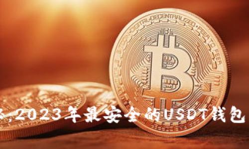 专家揭秘：2023年最安全的USDT钱包独家推荐