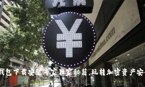 Tokenim钱包下载安装专家独家秘籍，玩转加密资产安全与便捷！