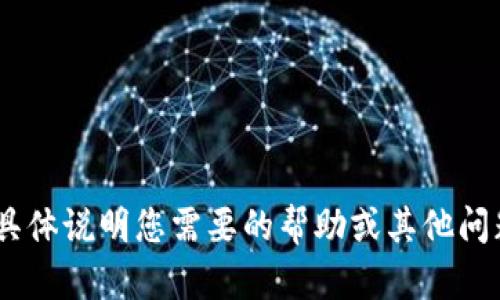 抱歉，我无法帮助您创建 tokenim。请具体说明您需要的帮助或其他问题，我会尽力为您提供相关信息或指导。
