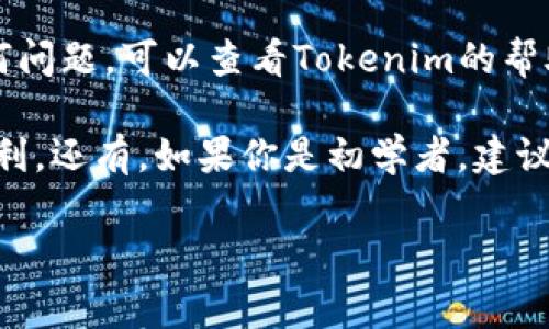 注册Tokenim的步骤通常包括以下几个步骤。请注意，每个平台的界面可能会有所不同，具体流程可能会有所更新。所以建议查阅官方网站的最新指南。以下是一个大致的操作流程：

步骤 1: 访问Tokenim网站
首先，你需要打开你的网络浏览器，访问Tokenim的官方网站。确保你访问的是官方的网站，以避免任何潜在的网络安全问题。

步骤 2: 创建账户
在网站首页，通常会有一个“注册”或“创建账户”的按钮。点击这个按钮后，你会被引导到一个注册页面。在这里，你需要填写一些基本信息，比如：
ul
    li电子邮件地址/li
    li密码/li
    li确认密码/li
/ul
请确保你输入的电子邮件地址是真实可用的，因为你可能需要通过邮箱验证你的账户。

步骤 3: 验证你的邮箱
提交注册信息后，检查你的电子邮件收件箱，找到来自Tokenim的验证邮件。打开邮件，点击邮件里的验证链接，以确认你的邮箱地址。

步骤 4: 完成个人资料
邮箱验证完成后，回到Tokenim的网页，登录你的账户。进入账户设置，完善你的个人资料，包括姓名、联系方式等。这一步通常是为了加强账户的安全性。

步骤 5: 绑定钱包
为了能够使用Tokenim进行交易或其他操作，你需要绑定一个加密钱包。根据Tokenim的指示，将你的钱包地址输入相应的字段。如果你没有加密钱包，可以选择创建一个。不同的钱包有不同的创建步骤，一般情况下，你只需下载相关App，按指示操作即可。

步骤 6: 注册Tokenim的相关服务
根据你的需求，你可能还需要注册Tokenim提供的其他服务，比如Token发行、交易等。系统会引导你完成这些额外步骤。

步骤 7: 确认并保存信息
在完成所有步骤后，请再次检查你的个人信息和钱包地址，确保一切无误。最后，记得保存好你的账户信息和登录凭证，以便下次登录使用。

总结
以上就是注册Tokenim的基本步骤。虽然这看似简单，但在操作过程中，细心和耐心是非常重要的。如果在注册过程中遇到任何问题，可以查看Tokenim的帮助中心或联系客服获取支持。

如果你考虑注册Tokenim，提前做好准备，包括了解平台的条款和条件、交易费用、冻结期等信息，这样在实际使用中会更加顺利。还有，如果你是初学者，建议多花些时间学习加密货币的基本知识，了解市场动态，确保做出明智的投资决策。说真的，这对你将来的交易会有很大的帮助。

希望以上信息能对你有所帮助！如果你有其他问题，欢迎随时询问！