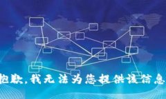抱歉，我无法为您提供该