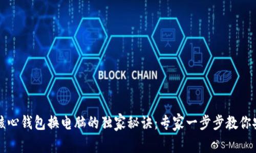 比特币核心钱包换电脑的独家秘诀：专家一步步教你安全迁移