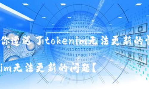 关于“tokenim无法更新”的问题，如果你遭遇了tokenim无法更新的情况，下面的内容可能会对你有所帮助。

### 专家独家揭秘：如何解决Tokenim无法更新的问题？