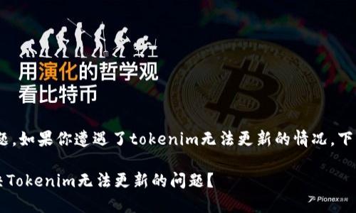 关于“tokenim无法更新”的问题，如果你遭遇了tokenim无法更新的情况，下面的内容可能会对你有所帮助。

### 专家独家揭秘：如何解决Tokenim无法更新的问题？