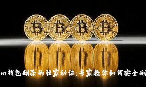 tokenim钱包删除的独家秘诀：专家教你如何安全删除钱包