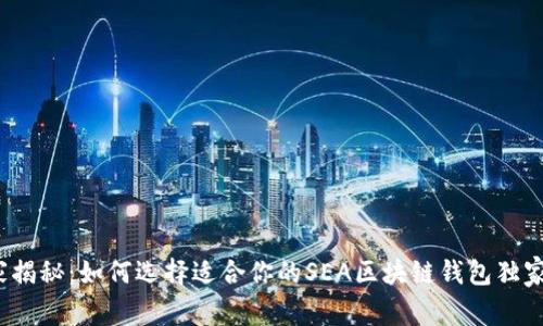  专家揭秘：如何选择适合你的SEA区块链钱包独家秘诀